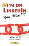 I'm on Linkedin -- Now What: A Guide to Getting the Most Out of Linkedin