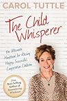 The Child Whisperer: The Ultimate Handbook for Raising Happy, Successful, Cooperative Children