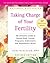 Taking Charge of Your Fertility: The Definitive Guide to Natural Birth Control, Pregnancy Achievement, and Reproductive Health