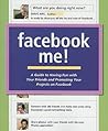 Facebook Me!: A Guide to Having Fun With Your Friends and Promoting Your Projects on Facebook