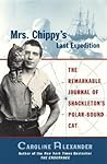 Mrs. Chippy's Last Expedition: The Remarkable Journal of Shackleton's Polar-Bound Cat