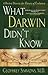 What Darwin Didn't Know: A Doctor Dissects the Theory of Evolution