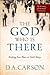 The God Who Is There: Finding Your Place in God's Story