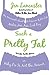 Such a Pretty Fat: One Narcissist's Quest to Discover If Her Life Makes Her Ass Look Big, or Why Pie Is Not the Answer