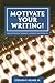 Motivate Your Writing!: Using Motivational Psychology to Energize Your Writing Life