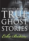 The Little Book of True Ghost Stories by Echo Bodine