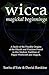 Wicca Magickal Beginnings: A Study of the Possible Origins of the Rituals and Practices Found in this Modern Tradition of Pagan Witchcraft and Magick