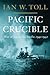 Pacific Crucible by Ian W. Toll