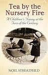 Tea By The Nursery Fire A Children's Nanny at the Turn of the... by Noel Streatfeild