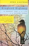 Kingbird Highway: The Biggest Year in the Life of an Extreme Birder