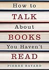 How to Talk about Books You Haven't Read by Pierre Bayard