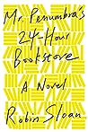 Mr. Penumbra's 24-Hour Bookstore by Robin Sloan