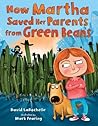 How Martha Saved Her Parents From Green Beans by David LaRochelle