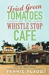 Fried Green Tomatoes at the Whistle Stop Cafe by Fannie Flagg