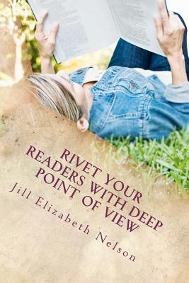 Rivet Your Readers with Deep Point of View by Jill Elizabeth Nelson