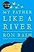 My Father Like a River by Ron Rash