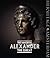 Immortal Alexander the Great: The Myth, the Reality, His Journey, the Legacy