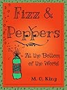 Fizz & Peppers at the Bottom of the World by M.G. King