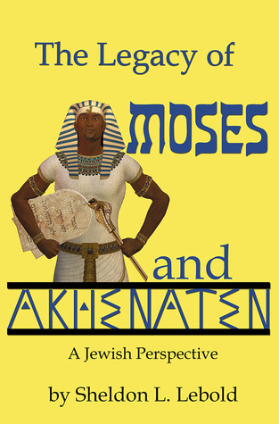 The Legacy of Moses and Akhenaten by Sheldon Lebold