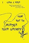 How Not to Murder Your Grumpy by Carol Wyer