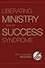 Liberating Ministry from the Success Syndrome