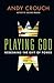 Playing God: Redeeming the Gift of Power