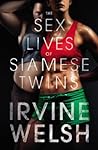 The Sex Lives of Siamese Twins by Irvine Welsh