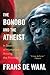 The Bonobo and the Atheist: In Search of Humanism Among the Primates