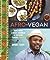 Afro-Vegan: Farm-Fresh African, Caribbean, and Southern Flavors Remixed [A Cookbook]