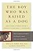 The Boy Who Was Raised as a Dog: And Other Stories from a Child Psychiatrist's Notebook