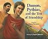 Damon, Pythias, and the Test of Friendship by Teresa Bateman