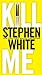 Kill Me by Stephen White