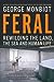 Feral: Rewilding the Land, the Sea and Human Life