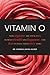 Vitamin O: Why Orgasms are Vital to a Woman's Health and Happiness, and How to Have Them Every Time!