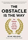 The Obstacle Is the Way: The Timeless Art of Turning Trials into Triumph