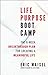 Life Purpose Boot Camp: The 8-Week Breakthrough Plan for Creating a Meaningful Life