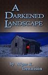 A Darkened Landscape by Algor X. Dennison