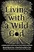 Living with a Wild God: A Nonbeliever's Search for the Truth about Everything