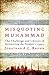 Misquoting Muhammad: The Challenge and Choices of Interpreting the Prophet's Legacy