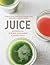 Juice: Recipes for Juicing, Cleansing, and Living Well