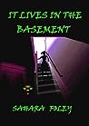 It Lives in The Basement by Sahara Foley