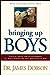 Bringing Up Boys: Practical Advice and Encouragement for Those Shaping the Next Generation of Men