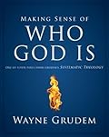 Making Sense of Who God Is: One of Seven Parts from Grudem's Systematic Theology (2)