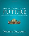 Making Sense of the Future: One of Seven Parts from Grudem's Systematic Theology (7)