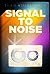 Signal to Noise