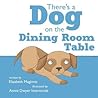 There's a Dog on the Dining Room Table by Elizabeth Maginnis