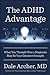 The ADHD Advantage: What You Thought Was a Diagnosis May Be Your Greatest Strength