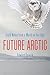 Future Arctic: Field Notes from a World on the Edge