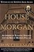 The House of Morgan: An American Banking Dynasty and the Rise of Modern Finance