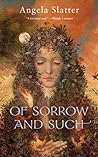 Of Sorrow and Such by Angela Slatter